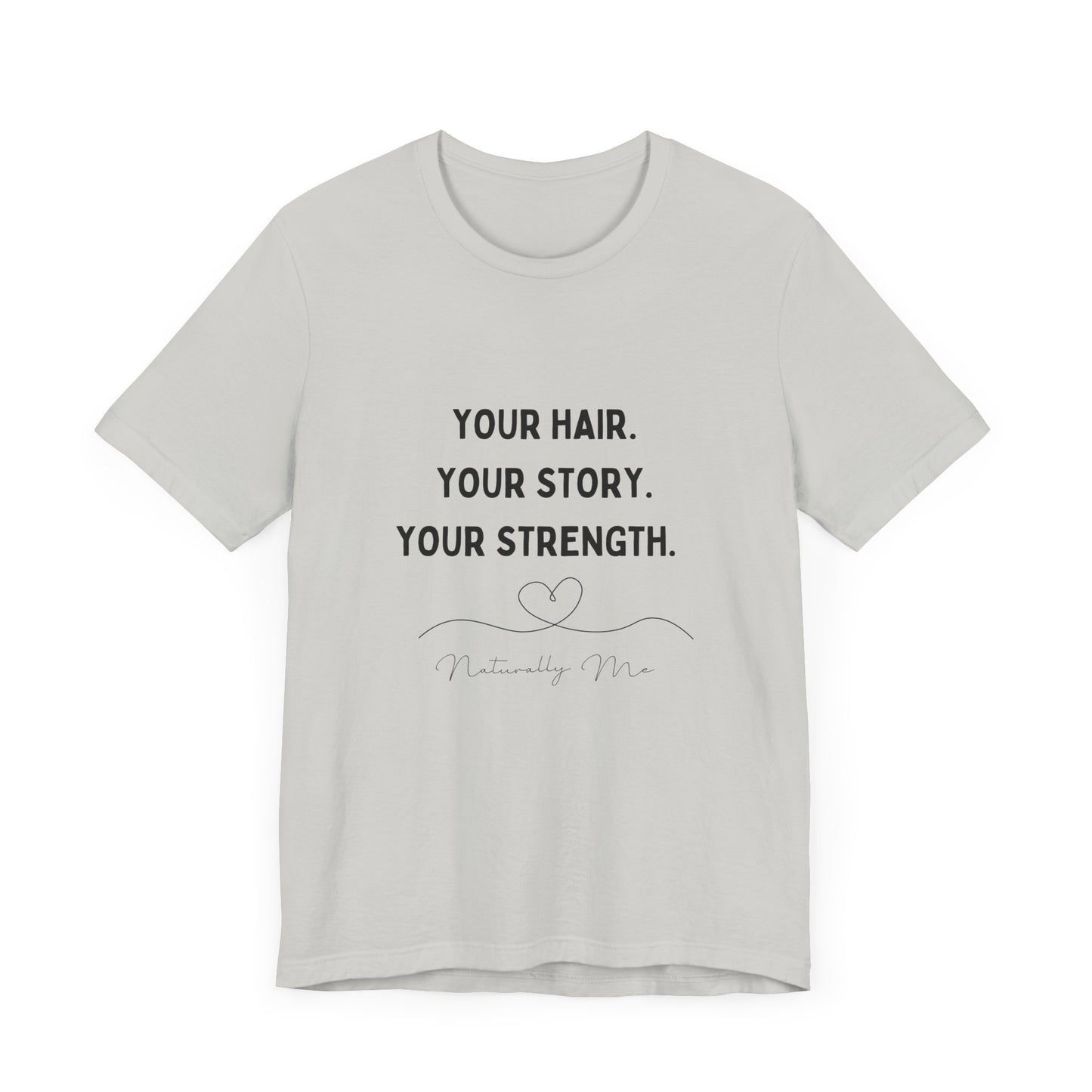 "Your Hair. Your Story. Your Strength. Naturally Me." Short Sleeve Tee